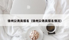 徐州公务员报名（徐州公务员报名情况）