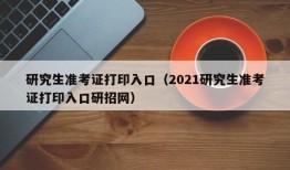 研究生准考证打印入口（2021研究生准考证打印入口研招网）