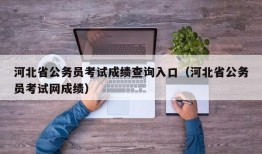 河北省公务员考试成绩查询入口（河北省公务员考试网成绩）