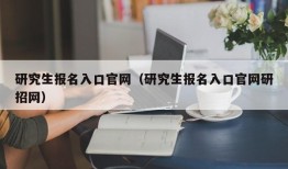 研究生报名入口官网（研究生报名入口官网研招网）