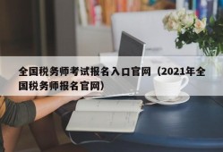 全国税务师考试报名入口官网（2021年全国税务师报名官网）