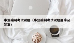 事业编制考试试题（事业编制考试试题题库及答案）