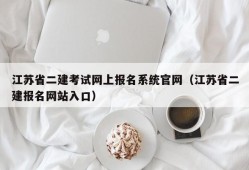 江苏省二建考试网上报名系统官网（江苏省二建报名网站入口）