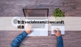 包含socialexam21wecan的词条