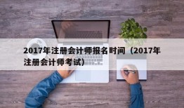 2017年注册会计师报名时间（2017年注册会计师考试）