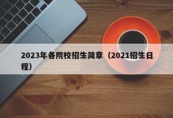 2023年各院校招生简章（2021招生日程）