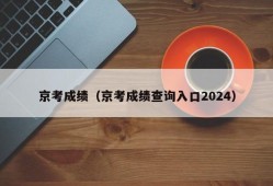 京考成绩（京考成绩查询入口2024）