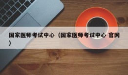 国家医师考试中心（国家医师考试中心 官网）