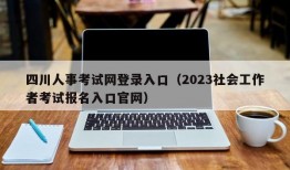 四川人事考试网登录入口（2023社会工作者考试报名入口官网）