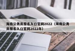 海南公务员报名入口官网2022（海南公务员报名入口官网2022年）