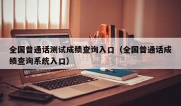 全国普通话测试成绩查询入口（全国普通话成绩查询系统入口）