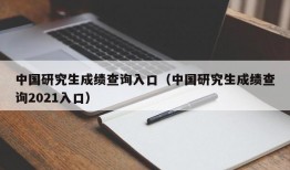 中国研究生成绩查询入口（中国研究生成绩查询2021入口）