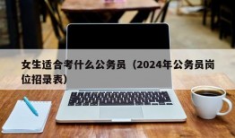 女生适合考什么公务员（2024年公务员岗位招录表）