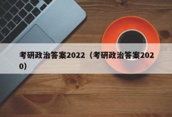 考研政治答案2022（考研政治答案2020）