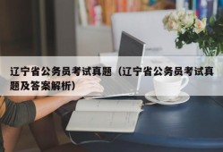 辽宁省公务员考试真题（辽宁省公务员考试真题及答案解析）