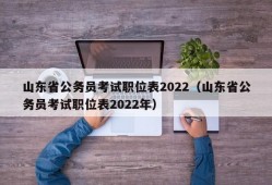 山东省公务员考试职位表2022（山东省公务员考试职位表2022年）