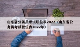 山东省公务员考试职位表2022（山东省公务员考试职位表2022年）