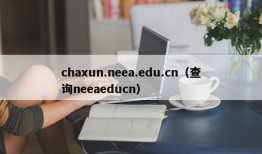 chaxun.neea.edu.cn（查询neeaeducn）