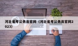 河北省考公务员官网（河北省考公务员官网2023）