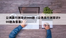 公务员行测常识900题（公务员行测常识900题及答案）