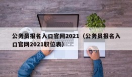 公务员报名入口官网2021（公务员报名入口官网2021职位表）