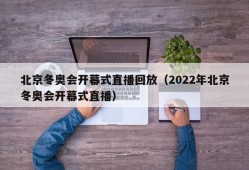 北京冬奥会开幕式直播回放（2022年北京冬奥会开幕式直播）