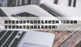 国家普通话水平在线报名系统官网（江苏省国家普通话水平在线报名系统官网）