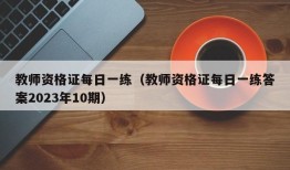 教师资格证每日一练（教师资格证每日一练答案2023年10期）