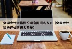 全国会计资格评价网官网报名入口（全国会计资格评价网报名系统）