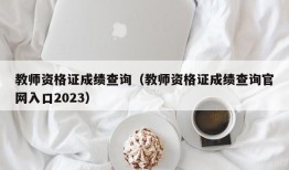 教师资格证成绩查询（教师资格证成绩查询官网入口2023）