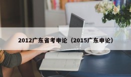 2012广东省考申论（2015广东申论）