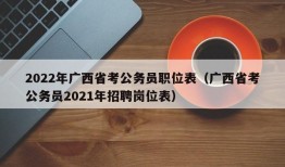 2022年广西省考公务员职位表（广西省考公务员2021年招聘岗位表）