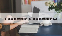 广东事业单位招聘（广东事业单位招聘51）