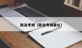 政治考纲（政治考纲变化）