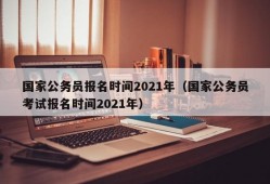 国家公务员报名时间2021年（国家公务员考试报名时间2021年）