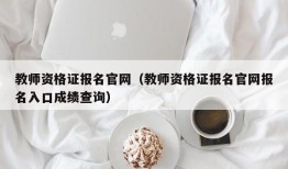 教师资格证报名官网（教师资格证报名官网报名入口成绩查询）