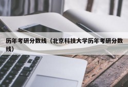 历年考研分数线（北京科技大学历年考研分数线）