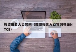 教资报名入口官网（教资报名入口官网登录NTCE）