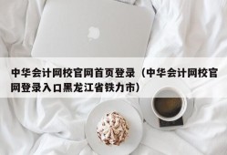 中华会计网校官网首页登录（中华会计网校官网登录入口黑龙江省铁力市）