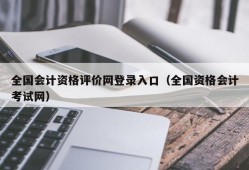 全国会计资格评价网登录入口（全国资格会计考试网）