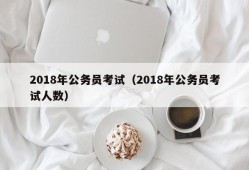 2018年公务员考试（2018年公务员考试人数）