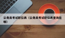 公务员考试职位表（公务员考试职位表查询在哪）