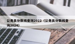 公务员分数线查询2022（公务员分数线查询2024）