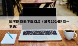 国考职位表下载XLS（国考2024职位一览表）