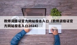 教师资格证官方网站报名入口（教师资格证官方网站报名入口2024）