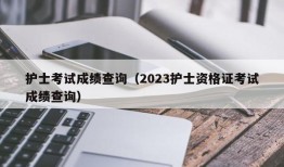 护士考试成绩查询（2023护士资格证考试成绩查询）