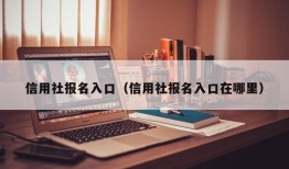 信用社报名入口（信用社报名入口在哪里）