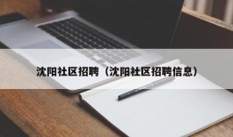 沈阳社区招聘（沈阳社区招聘信息）