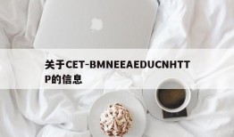 关于CET-BMNEEAEDUCNHTTP的信息