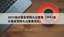 2023会计报名官网入口登录（2023会计报名官网入口登录河北）